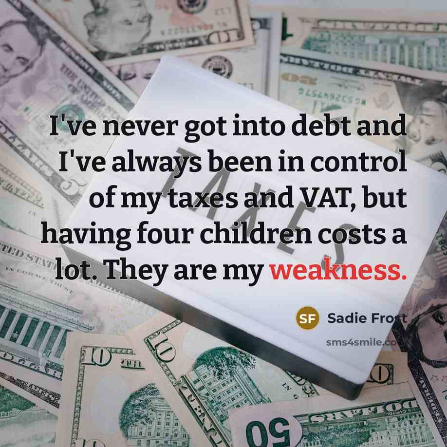 “I've never got into debt and I've always been in…” quote by Sadie Frost