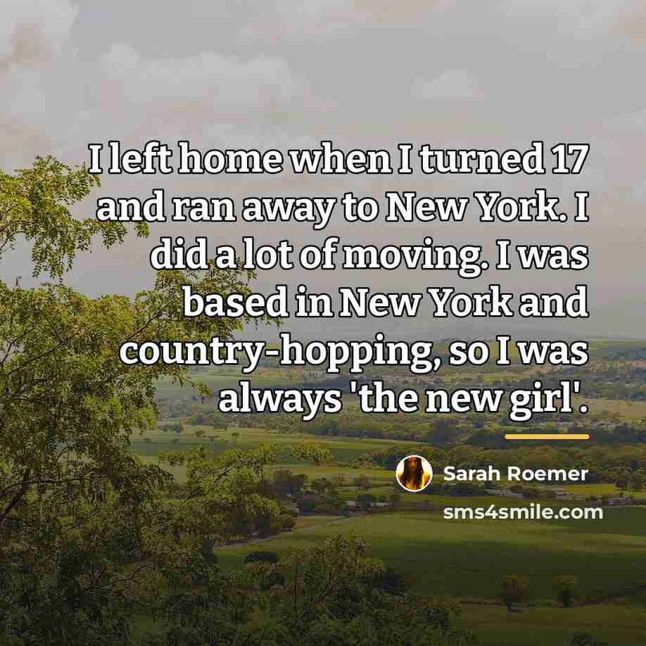 “I left home when I turned 17 and ran away…” quote by Sarah Roemer