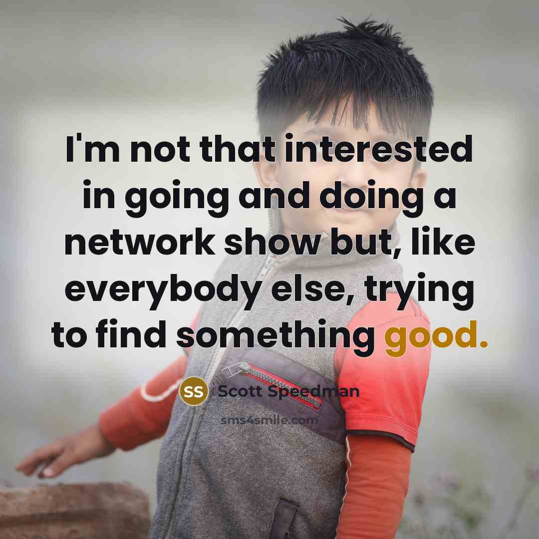 “I'm not that interested in going and doing a network…” quote by Scott Speedman