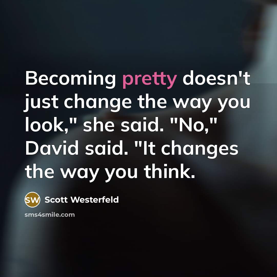 “Becoming pretty doesn't just change the way you look," she…” quote by Scott Westerfeld