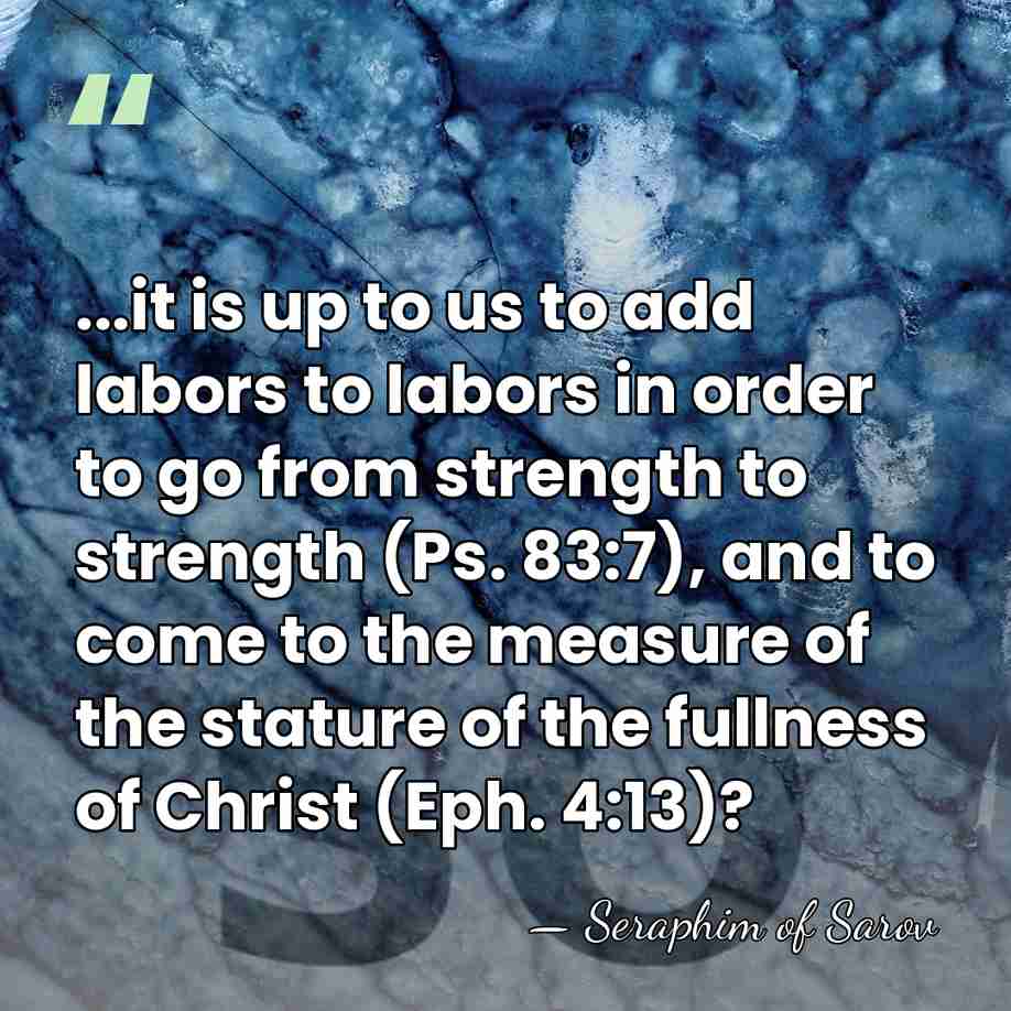 ...it is up to us to add labors to labors in order&hellip; - Seraphim of Sarov