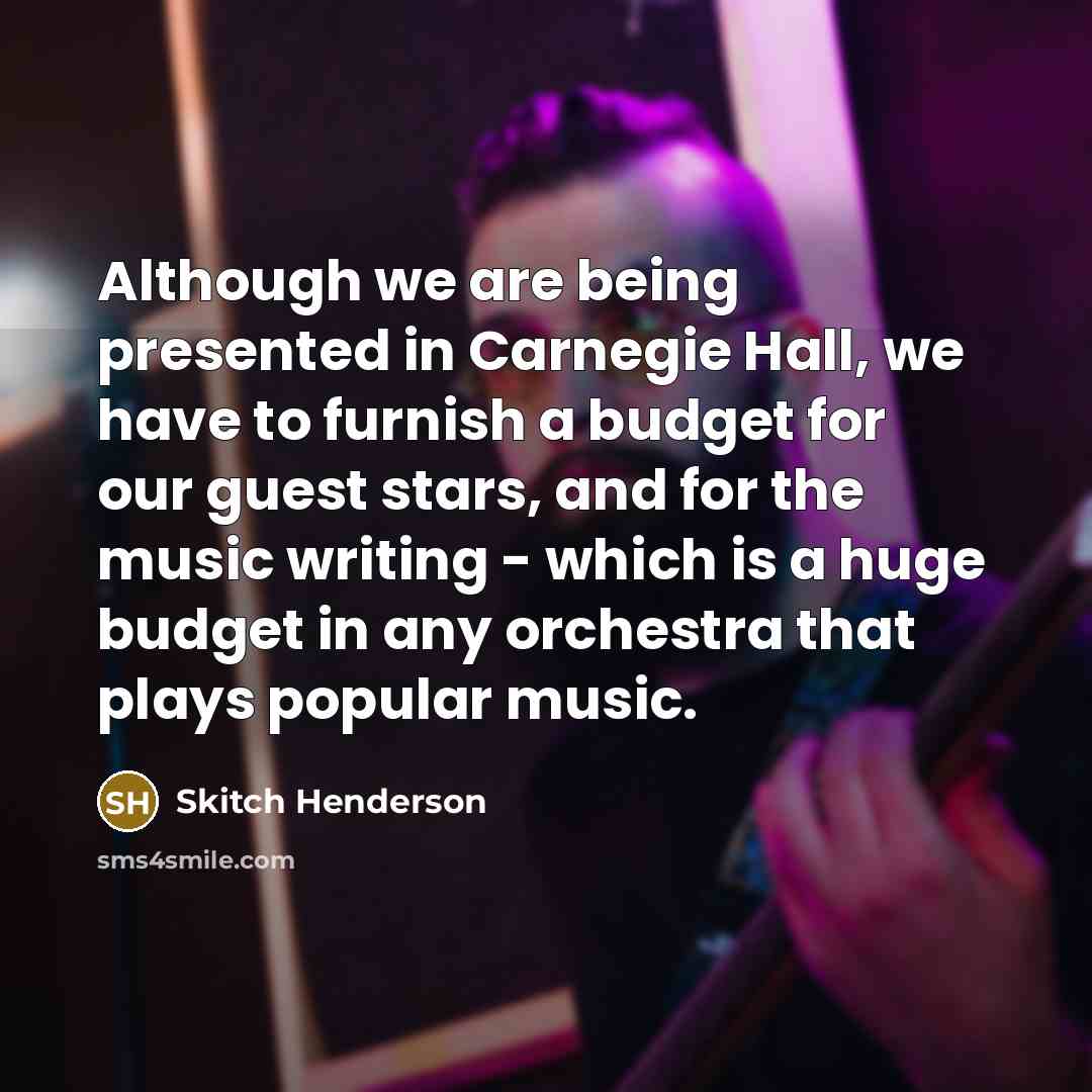 “Although we are being presented in Carnegie Hall, we have…” quote by Skitch Henderson