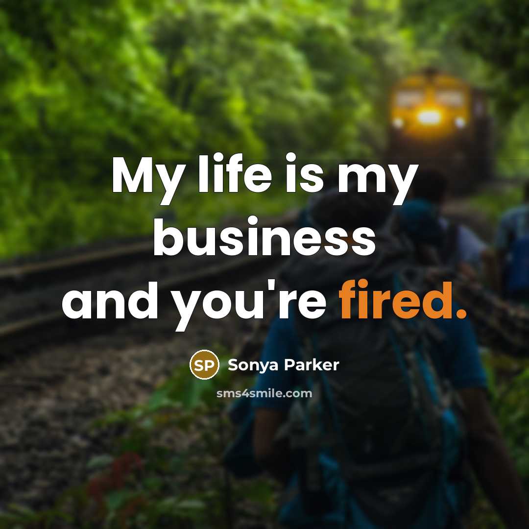 “My life is my business and you're fired.…” quote by Sonya Parker