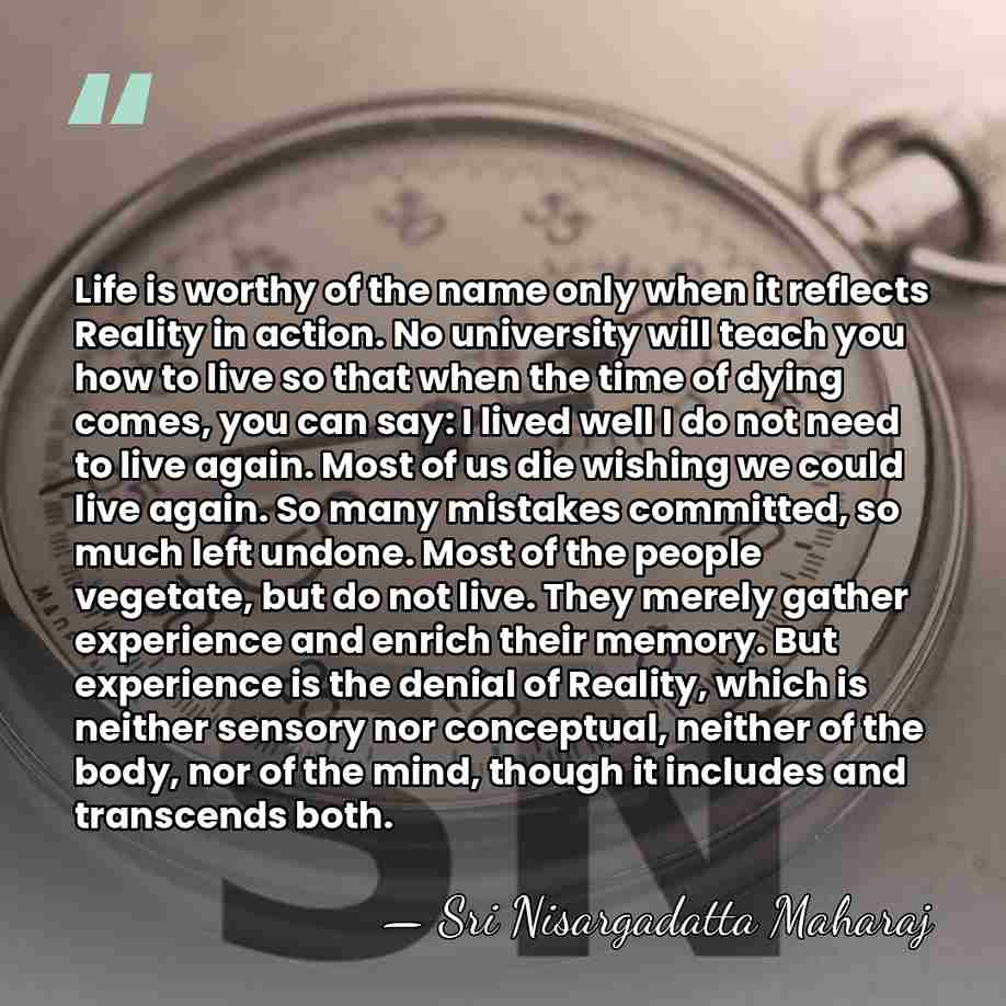 Life is worthy of the name only when it reflects Reality in&hellip; - Sri Nisargadatta Maharaj