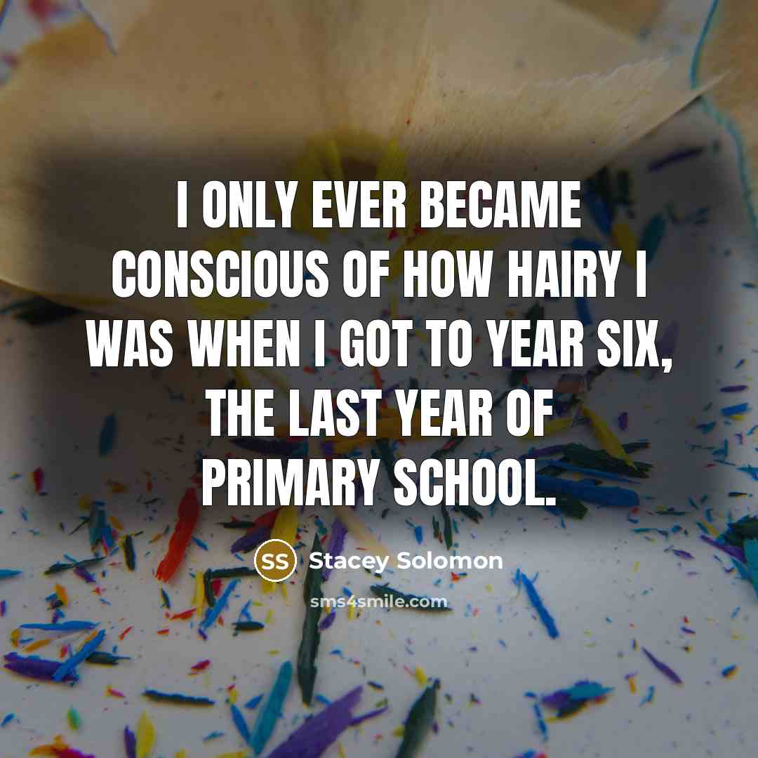 “I only ever became conscious of how hairy I was…” quote by Stacey Solomon