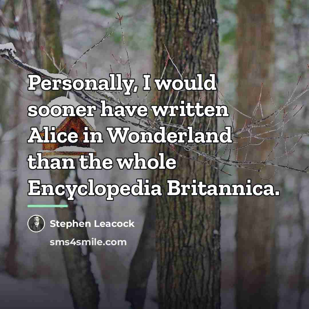 “Personally, I would sooner have written Alice in Wonderland than…” quote by Stephen Leacock