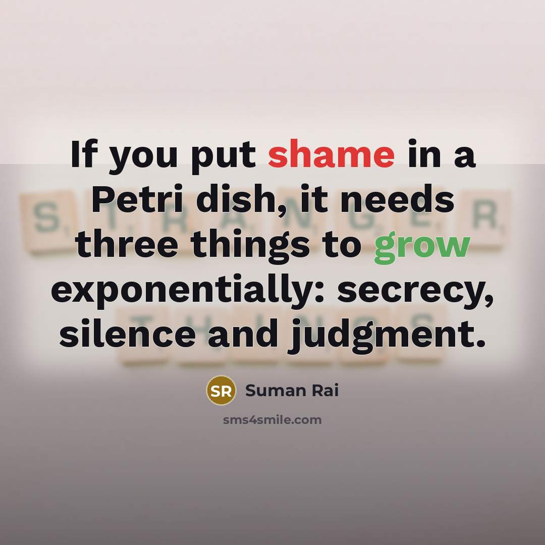 “If you put shame in a Petri dish, it needs…” quote by Suman Rai