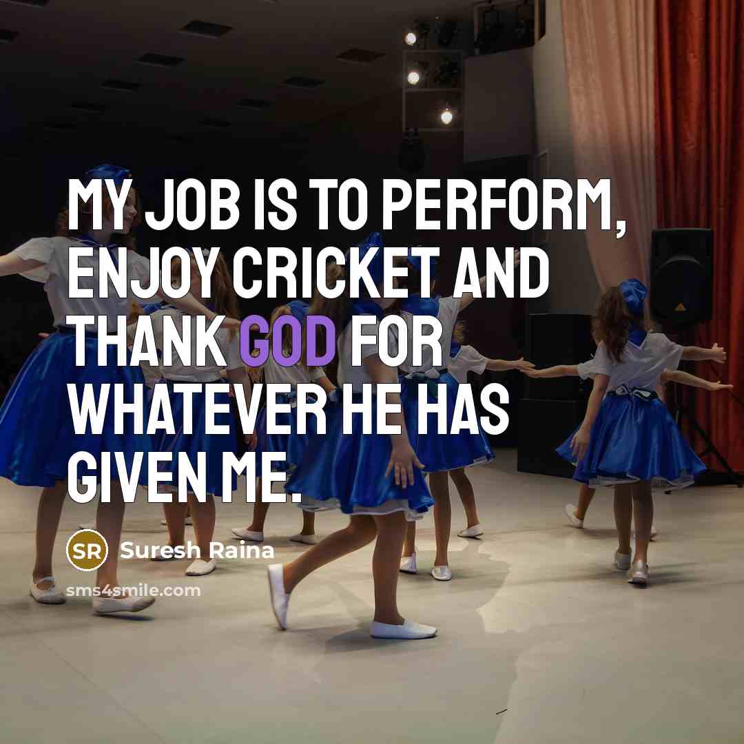 “My job is to perform, enjoy cricket and thank God…” quote by Suresh Raina