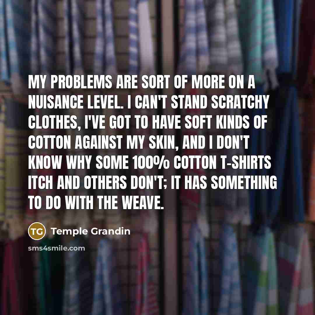 “My problems are sort of more on a nuisance level.…” quote by Temple Grandin