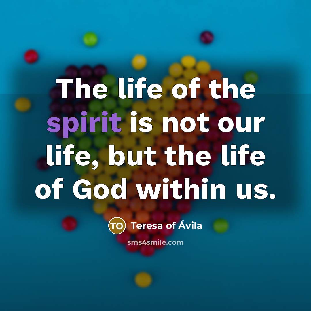 “The life of the spirit is not our life, but…” quote by Teresa of Avila