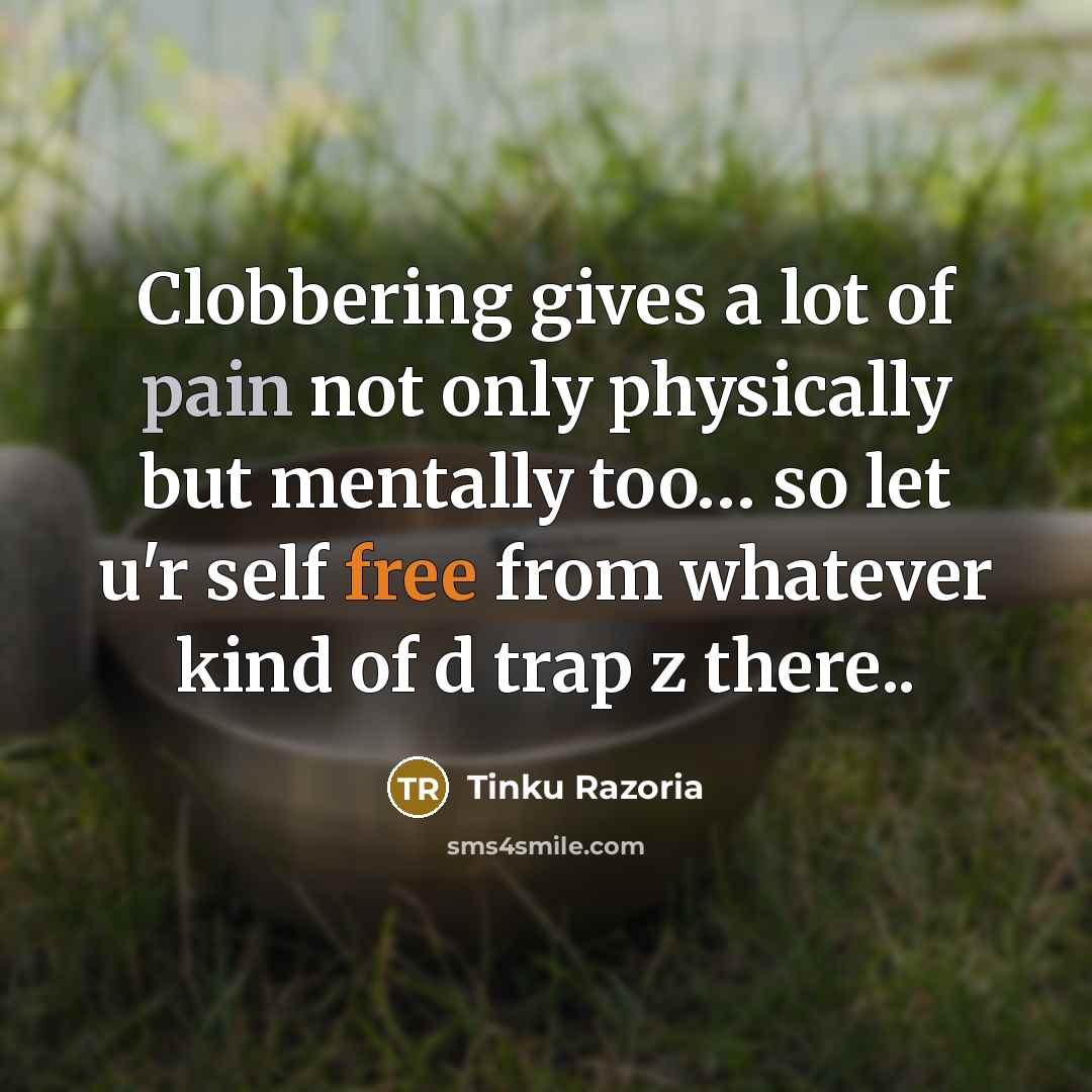 “Clobbering gives a lot of pain not only physically but mentally too… so let u'r self free from whatever kind of d trap z there..” quote by Tinku Razoria