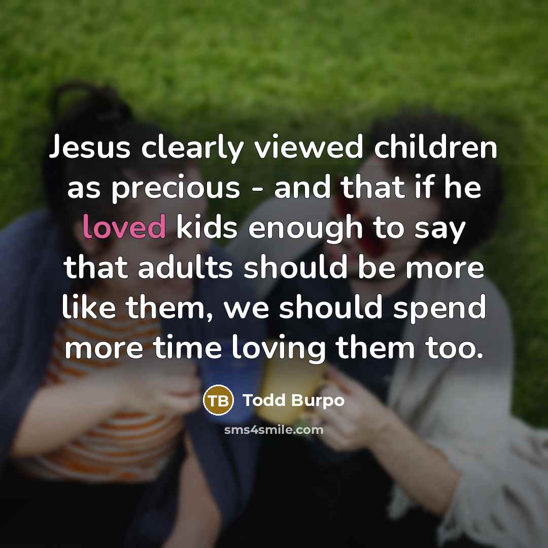 “Jesus clearly viewed children as precious - and that if…” quote by Todd Burpo