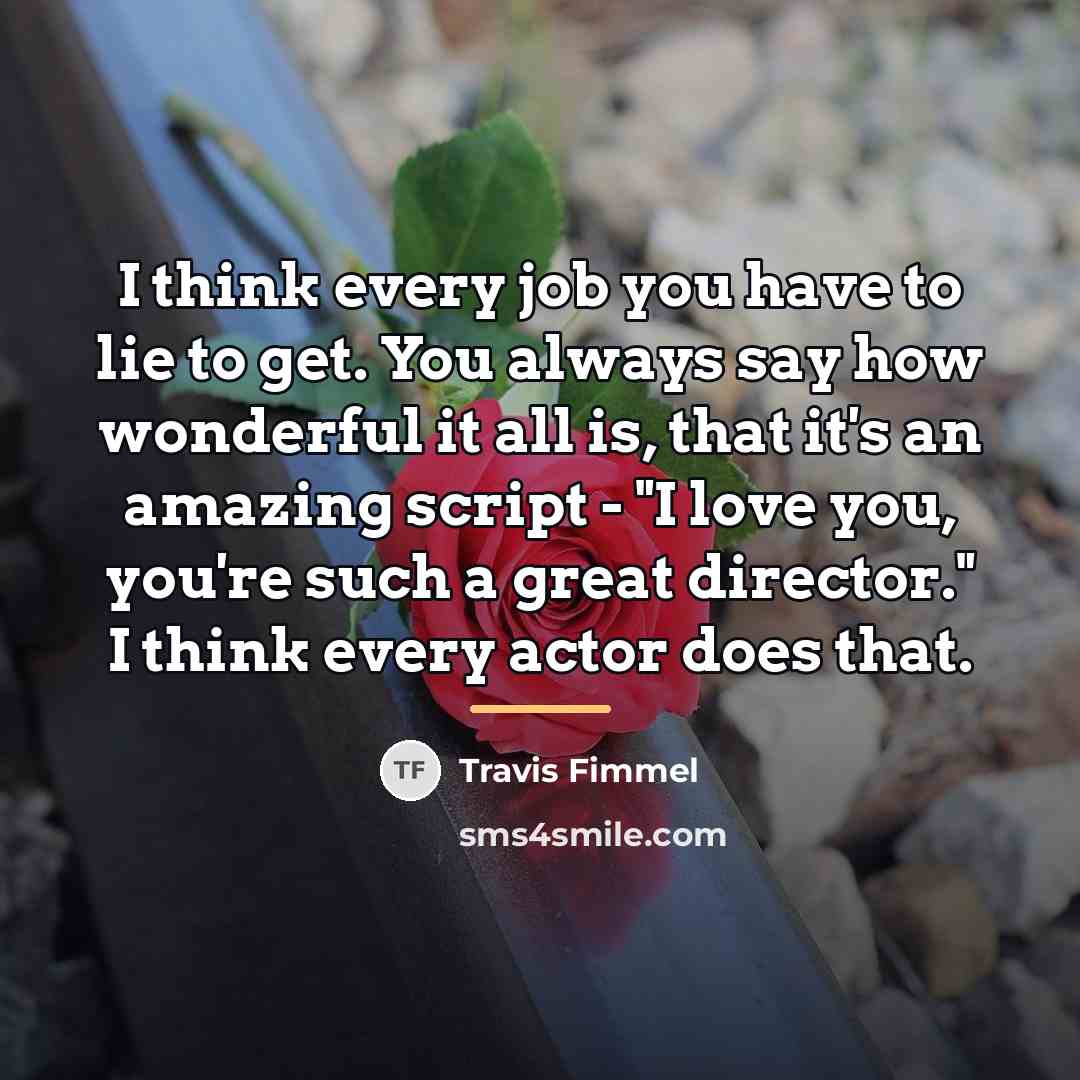 “I think every job you have to lie to get.…” quote by Travis Fimmel
