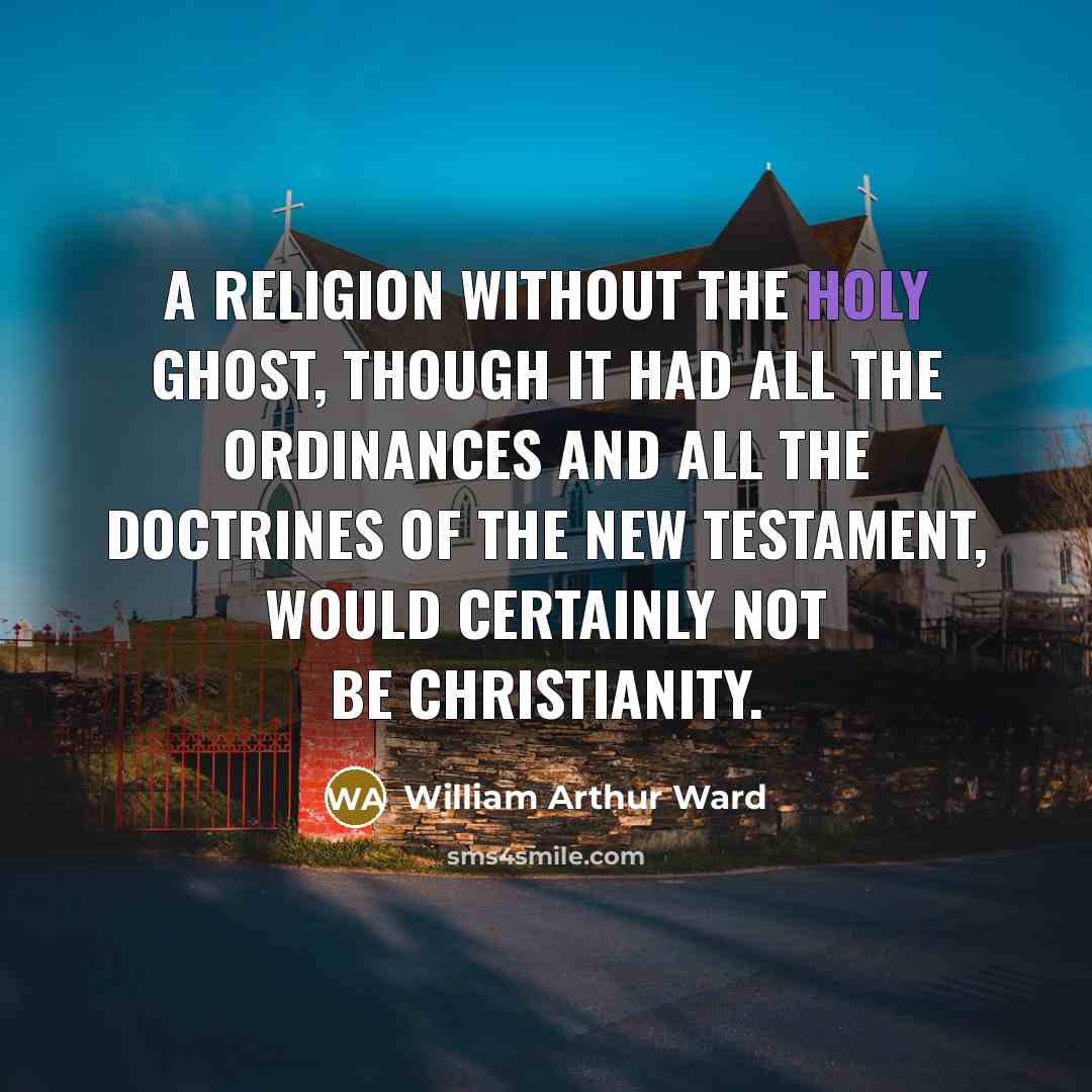 “A religion without the Holy Ghost, though it had all…” quote by William Arthur Ward