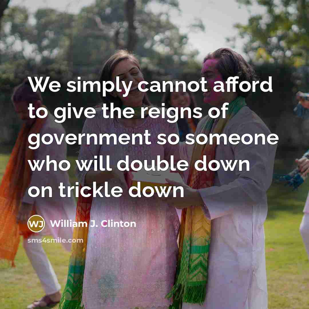 “We simply cannot afford to give the reigns of government…” quote by William J. Clinton