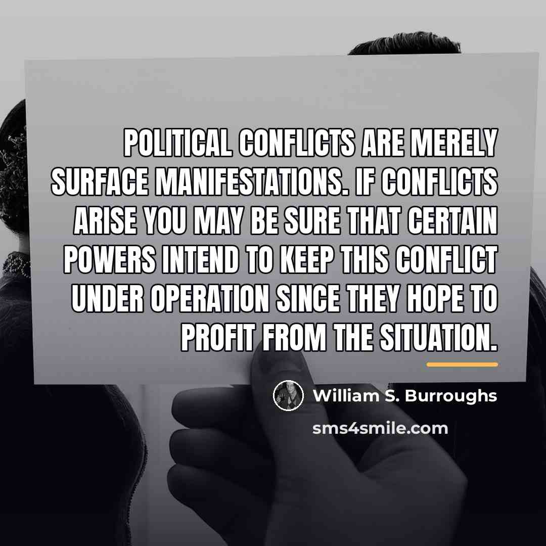 “Political conflicts are merely surface manifestations. If conflicts arise you…” quote by William S. Burroughs