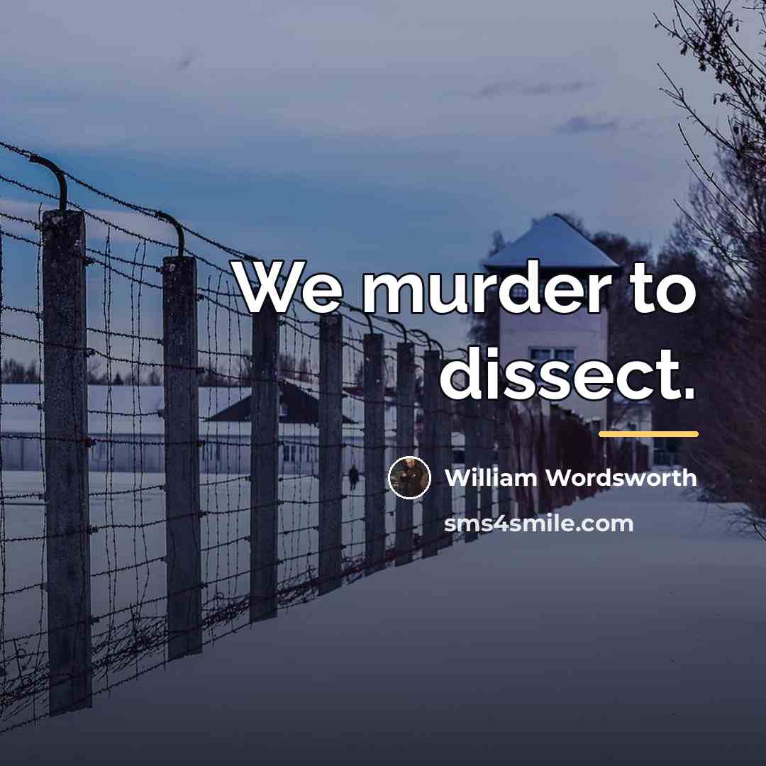 “We murder to dissect.…” quote by William Wordsworth