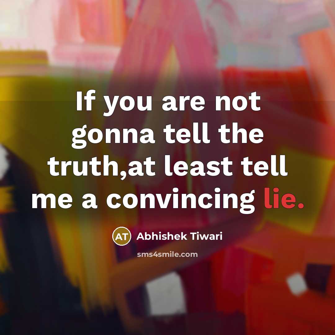 “If you are not gonna tell the truth,at least tell…” quote by Abhishek Tiwari