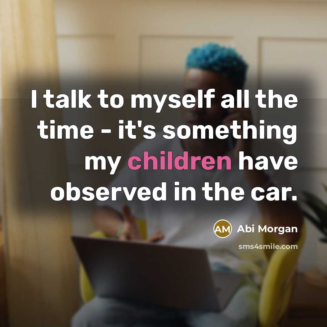 “I talk to myself all the time - it's something…” quote by Abi Morgan