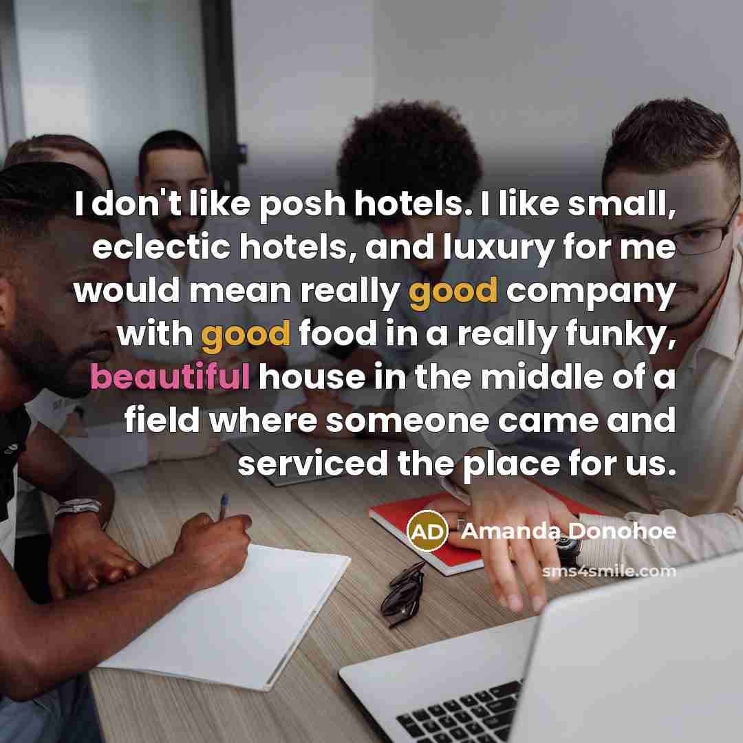 “I don't like posh hotels. I like small, eclectic hotels,…” quote by Amanda Donohoe