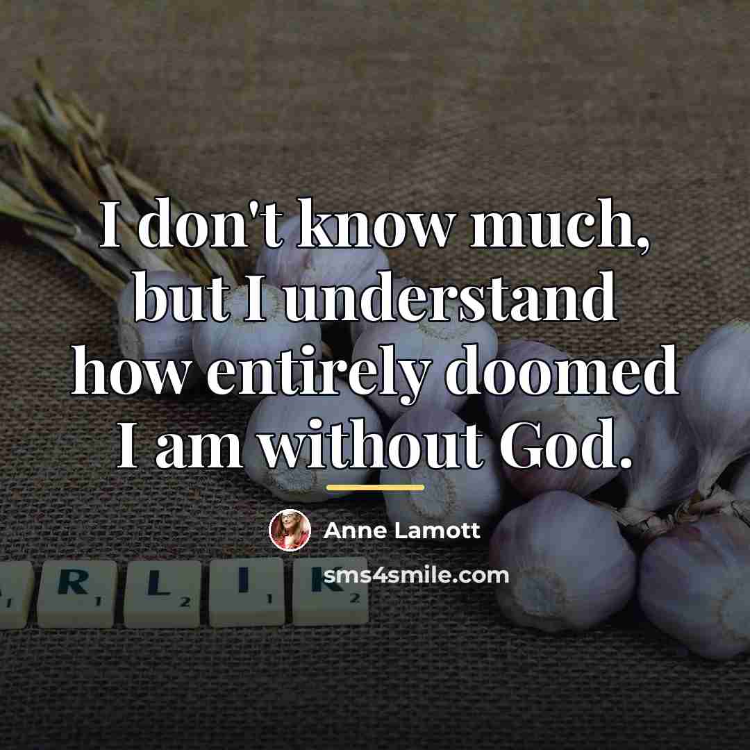 “I don't know much, but I understand how entirely doomed…” quote by Anne Lamott