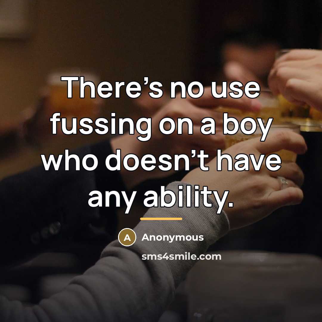 “There's no use fussing on a boy who doesn't have…” quote by Anonymous