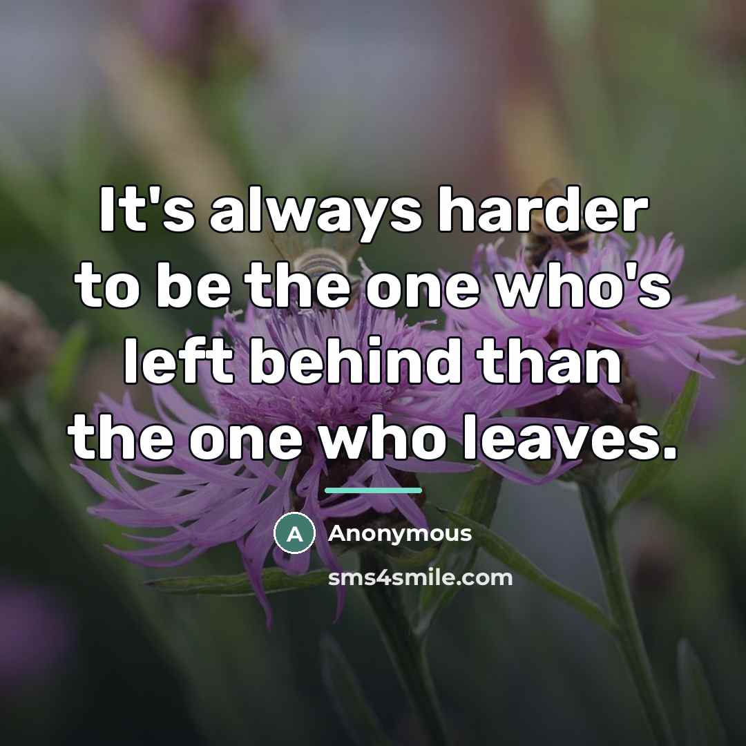“It's always harder to be the one who's left behind…” quote by Anonymous