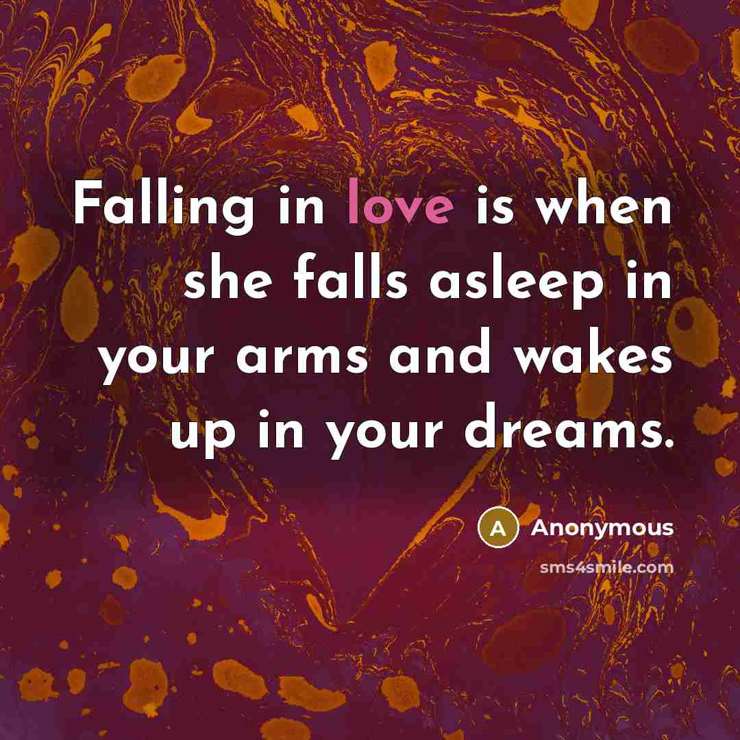 “Falling in love is when she falls asleep in your…” quote by Anonymous