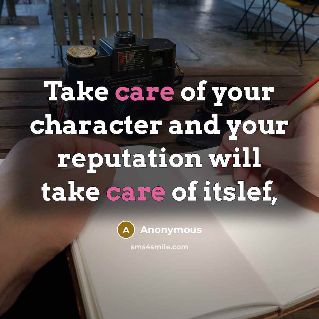 “Take care of your character and your reputation will take…” quote by Anonymous