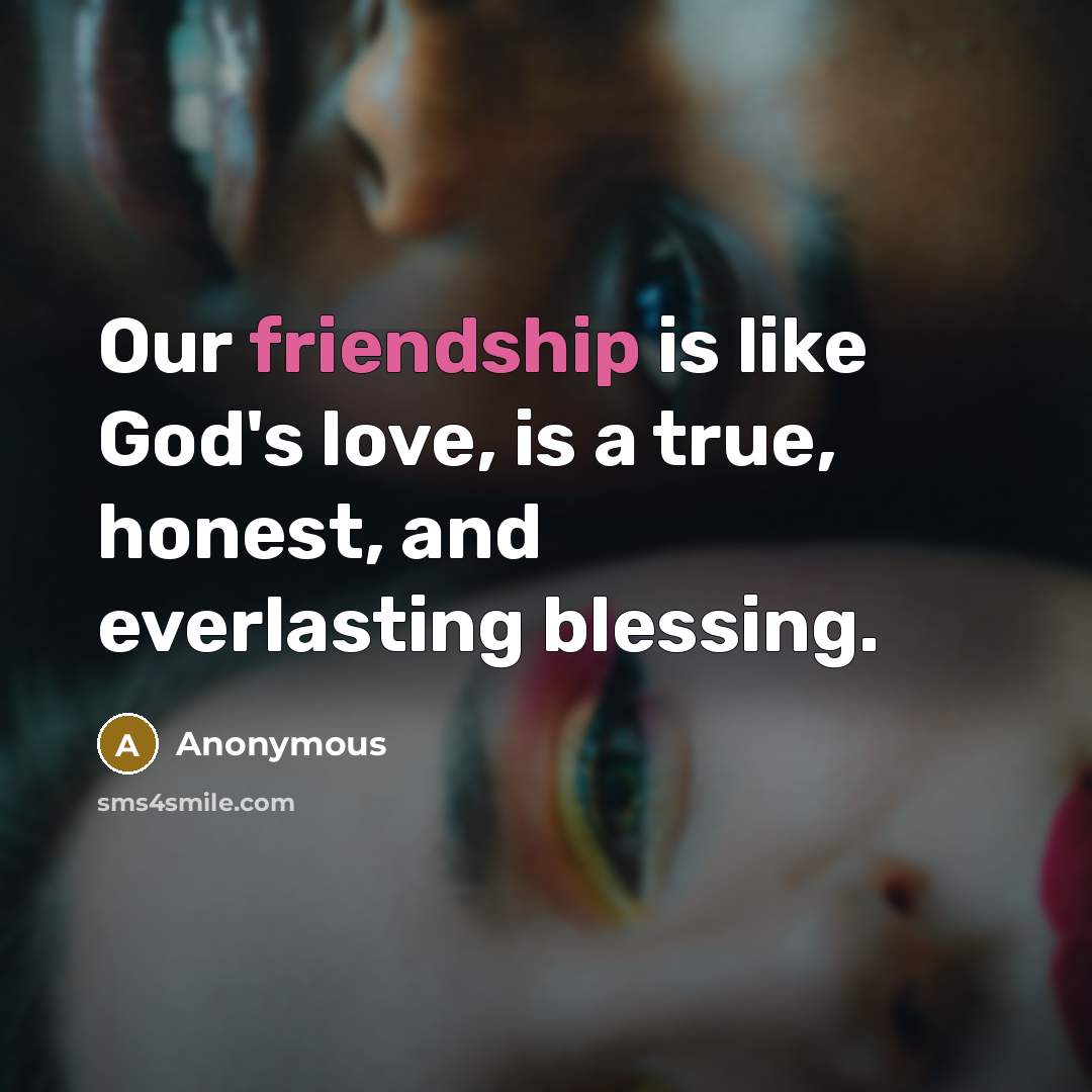 “Our friendship is like God's love, is a true, honest,…” quote by Anonymous