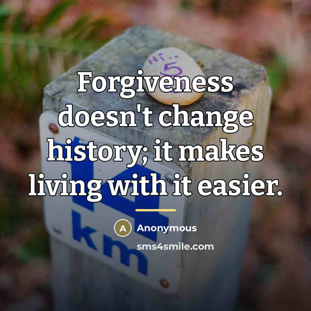 “Forgiveness doesn't change history; it makes living with it easier.…” quote by Anonymous