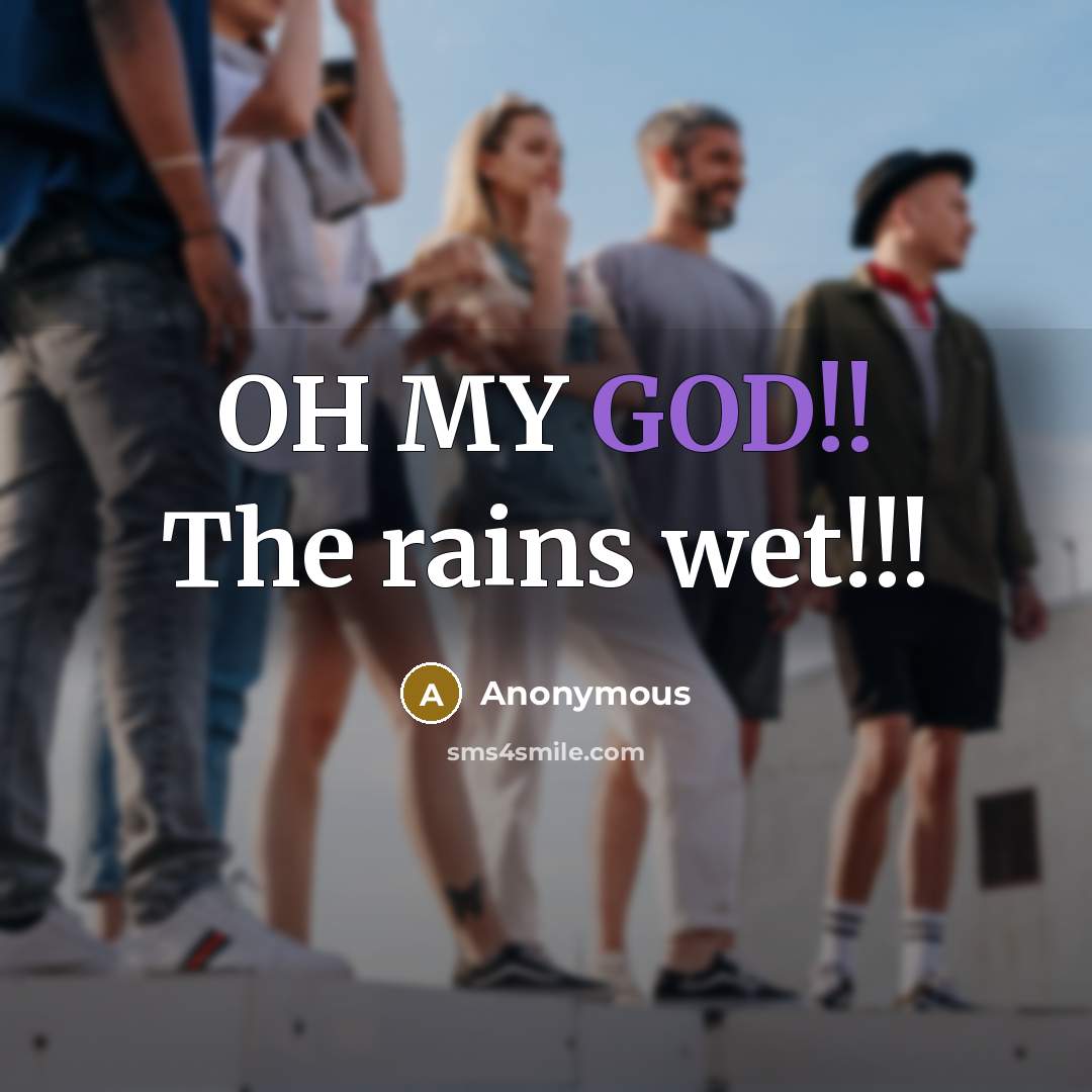“OH MY GOD!! The rains wet!!!…” quote by Anonymous