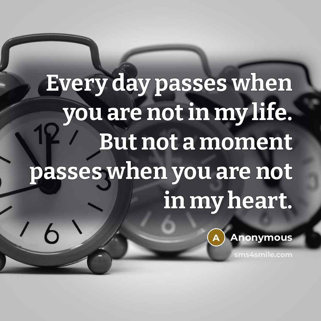 “Every day passes when you are not in my life.…” quote by Anonymous