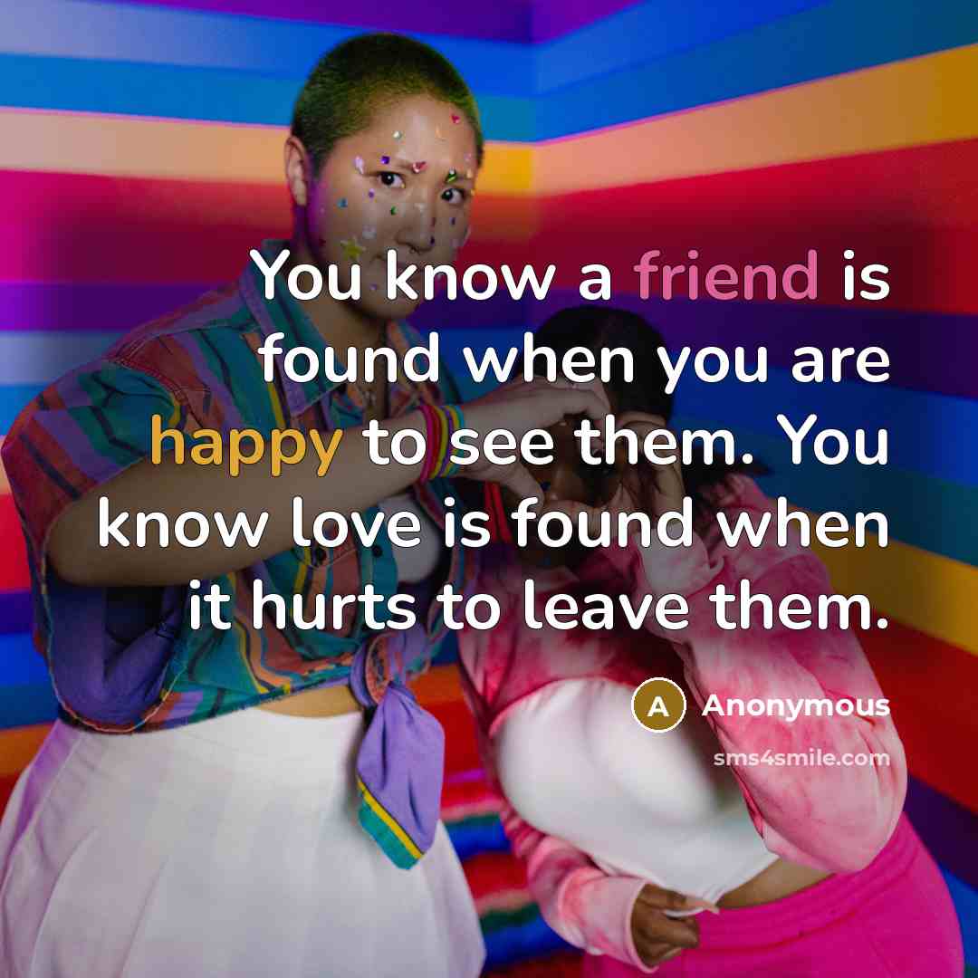 “You know a friend is found when you are happy…” quote by Anonymous