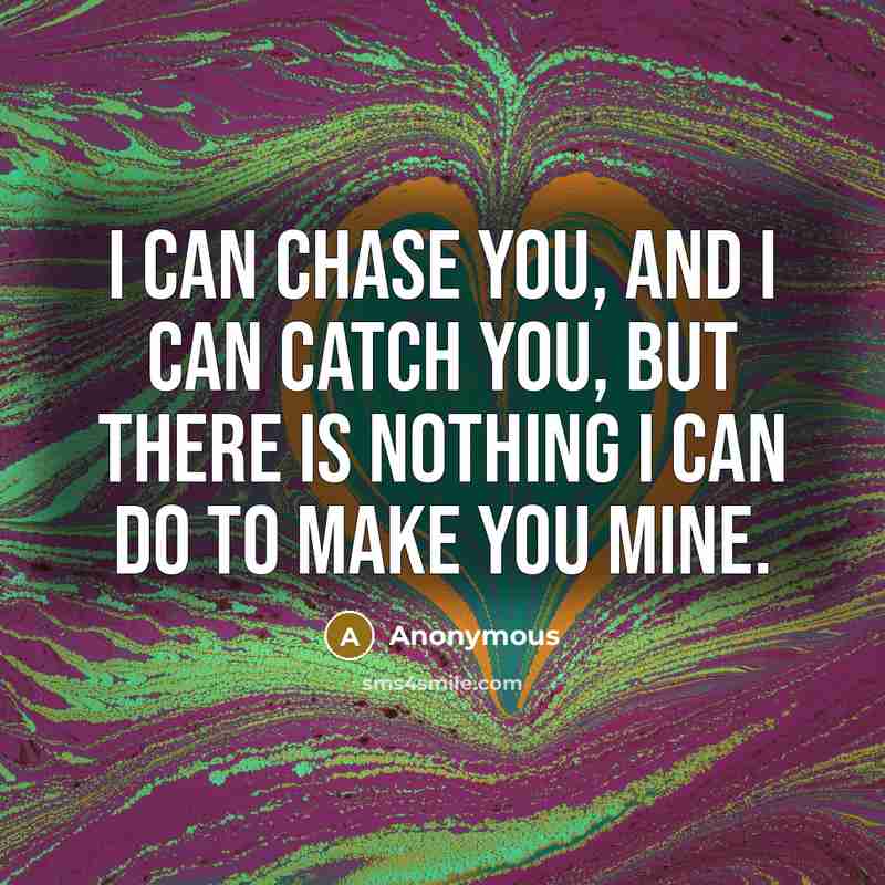 “I can chase you, and I can catch you, but…” quote by Anonymous