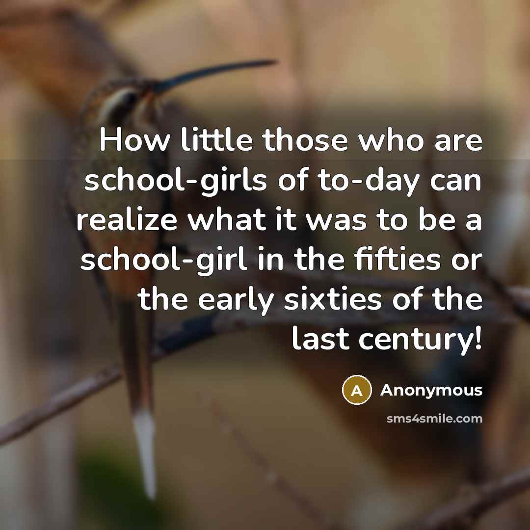 “How little those who are school-girls of to-day can realize what it was to be a school-girl in the fifties or the early sixties of the last century!” quote by Anonymous