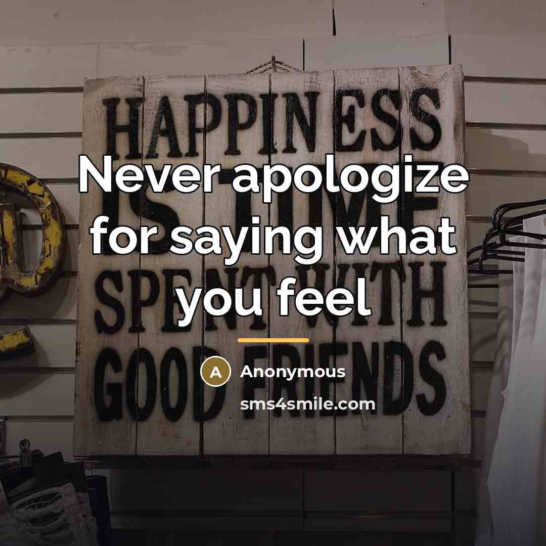 “Never apologize for saying what you feel…” quote by Anonymous