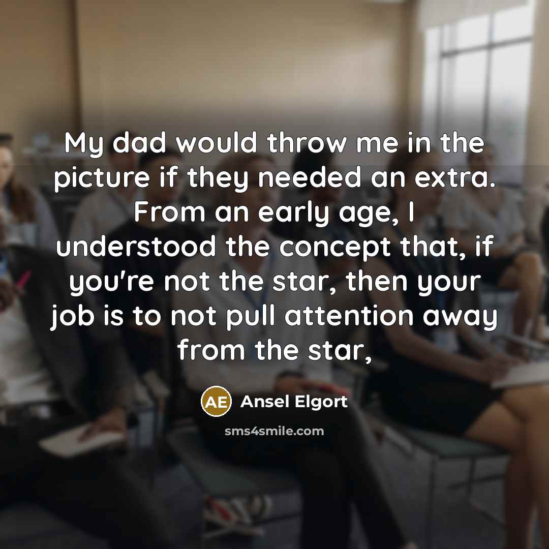 “My dad would throw me in the picture if they…” quote by Ansel Elgort