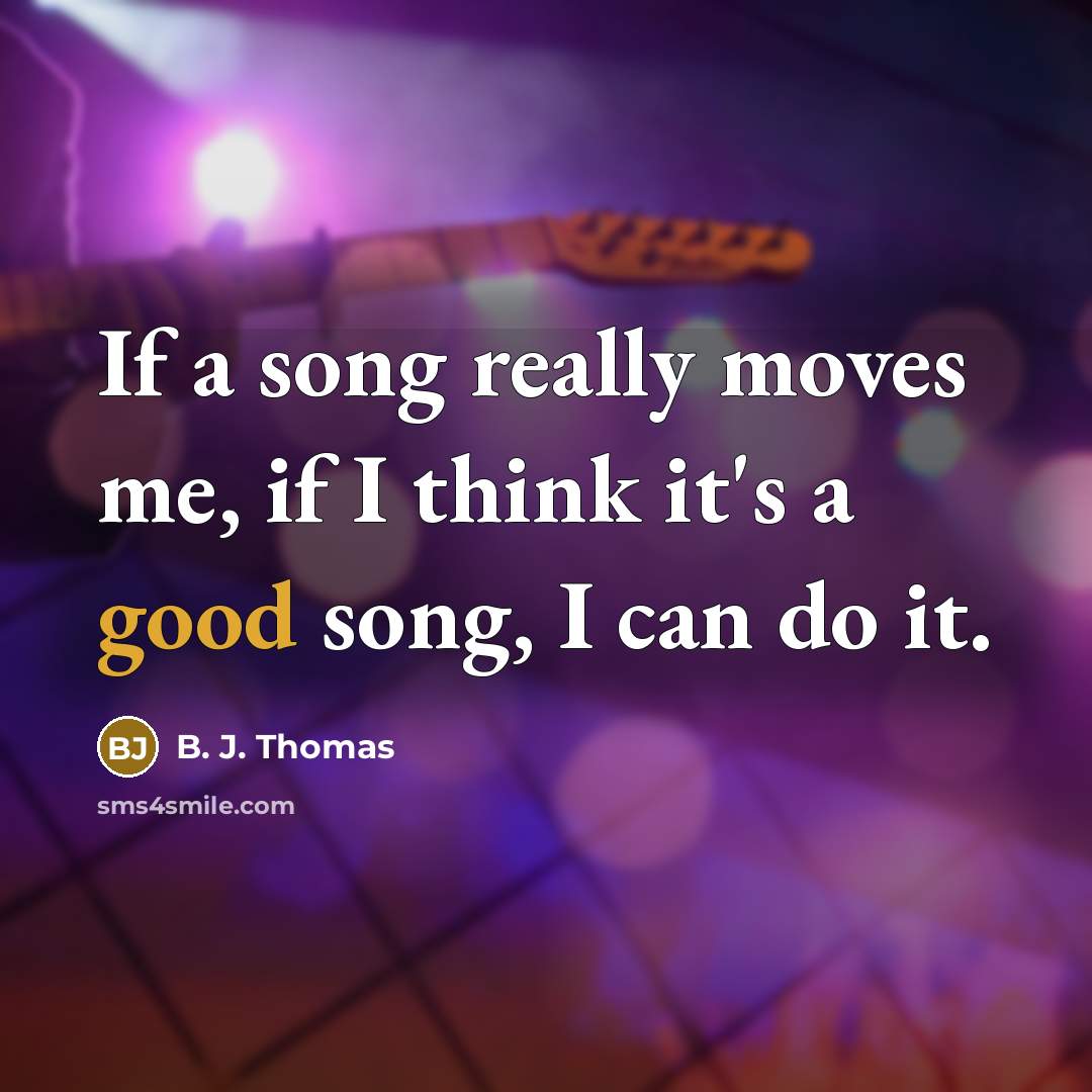 “If a song really moves me, if I think it's…” quote by B. J. Thomas