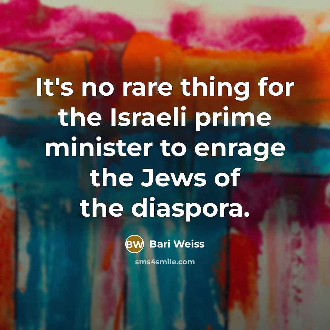 “It's no rare thing for the Israeli prime minister to…” quote by Bari Weiss