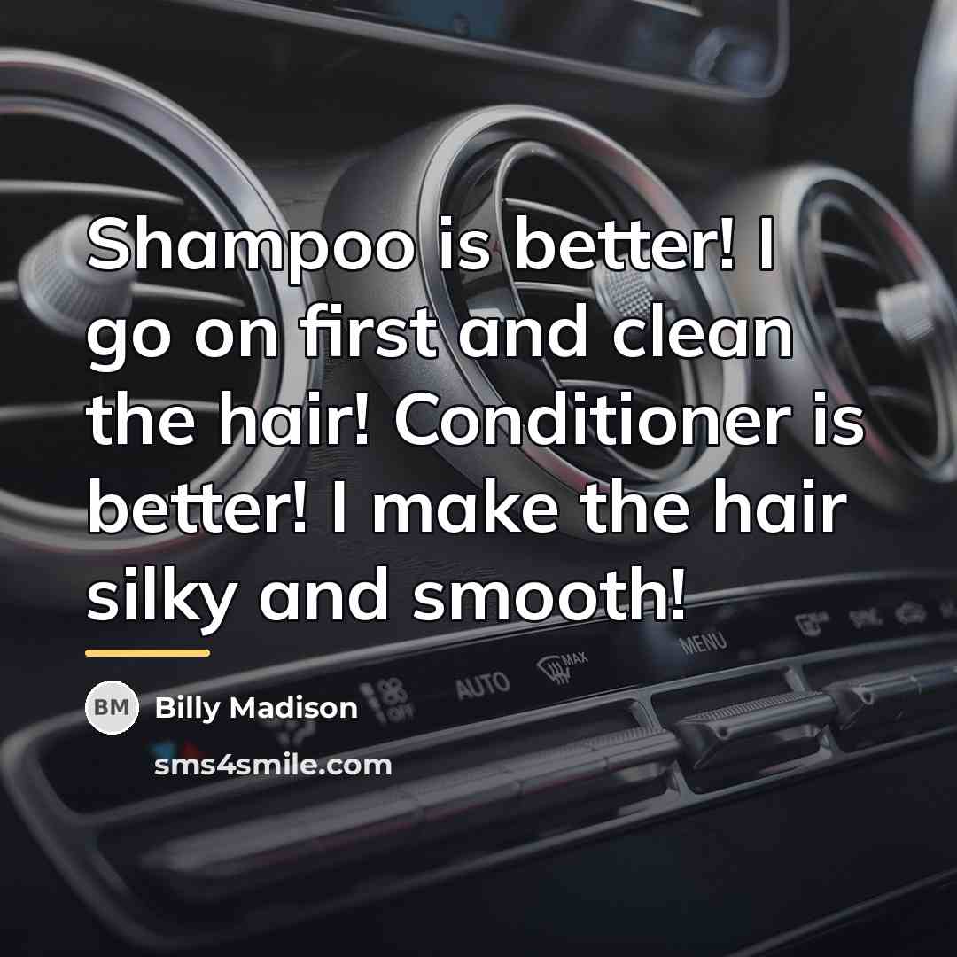 “Shampoo is better! I go on first and clean the…” quote by Billy Madison