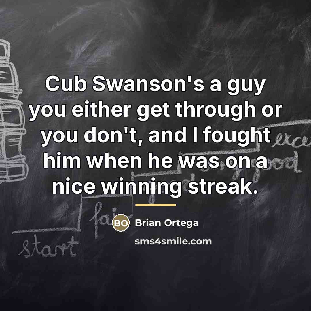 “Cub Swanson's a guy you either get through or you…” quote by Brian Ortega