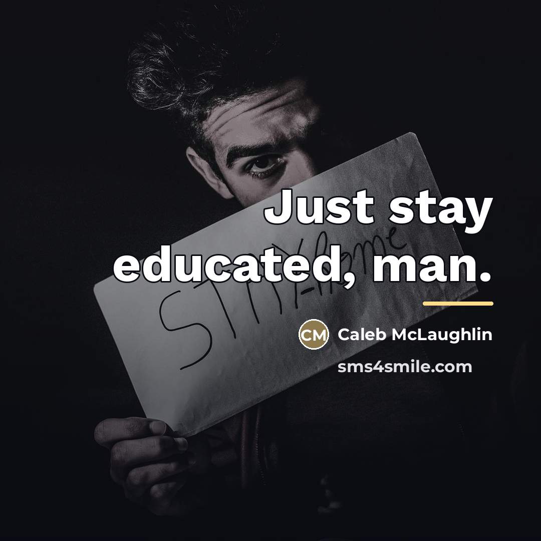 “Just stay educated, man.…” quote by Caleb McLaughlin
