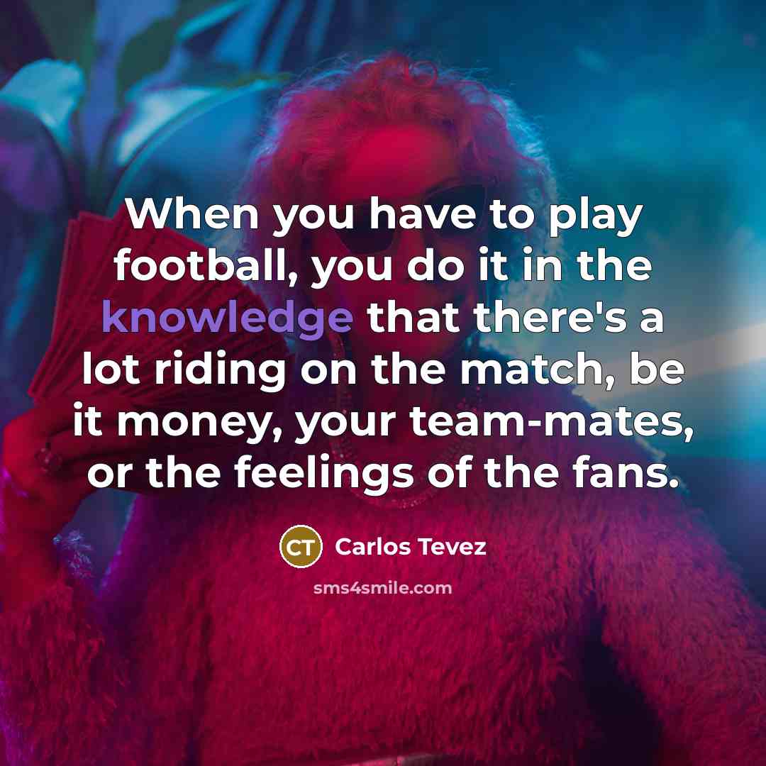 “When you have to play football, you do it in…” quote by Carlos Tevez