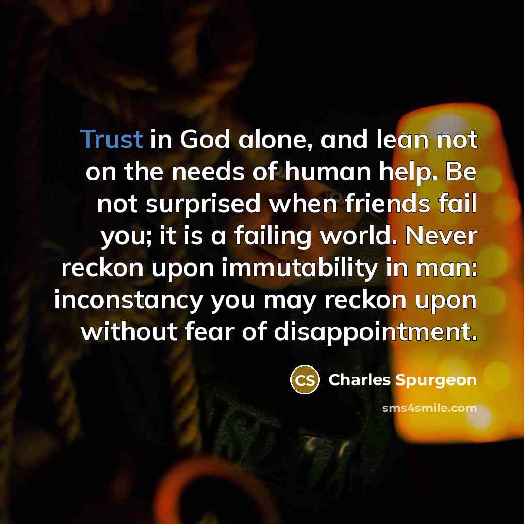 “Trust in God alone, and lean not on the needs…” quote by Charles Spurgeon