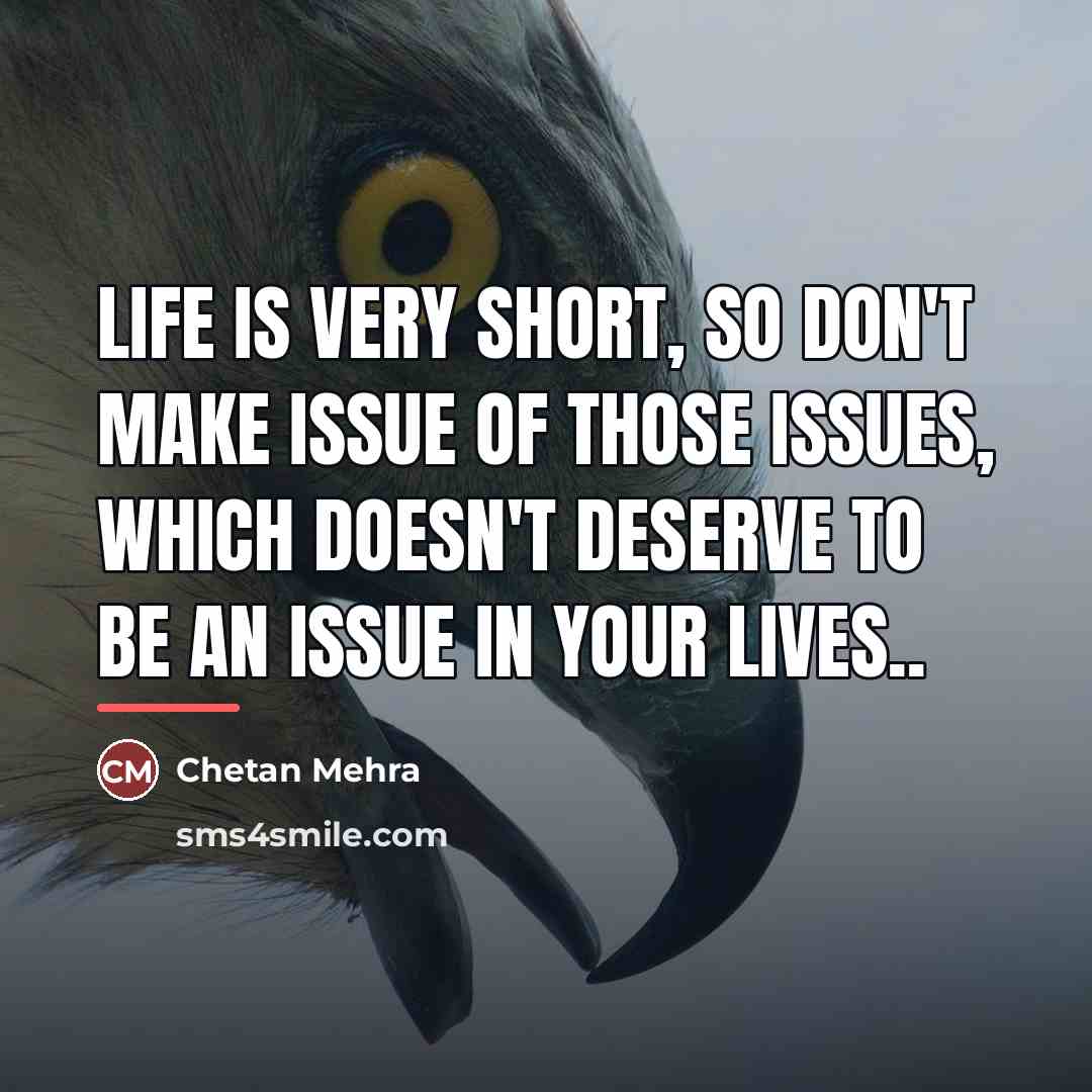“Life is very short, So don't make issue of those…” quote by Chetan Mehra