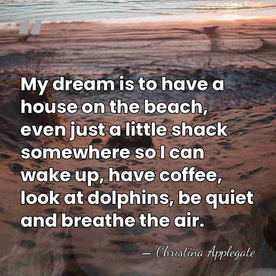 My dream is to have a house on the beach, even just&hellip; - Christina Applegate