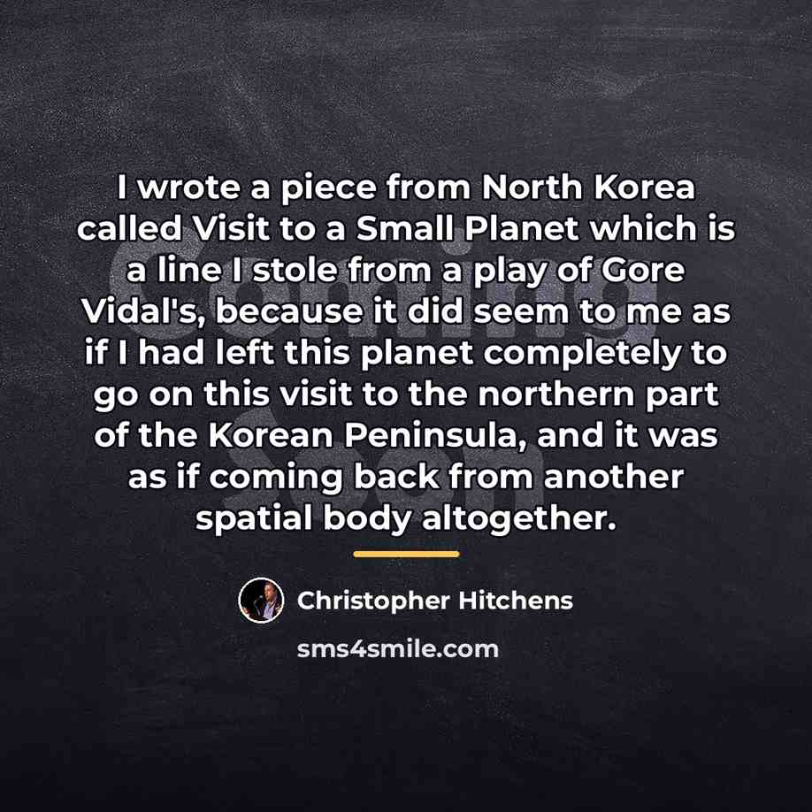 “I wrote a piece from North Korea called Visit to…” quote by Christopher Hitchens