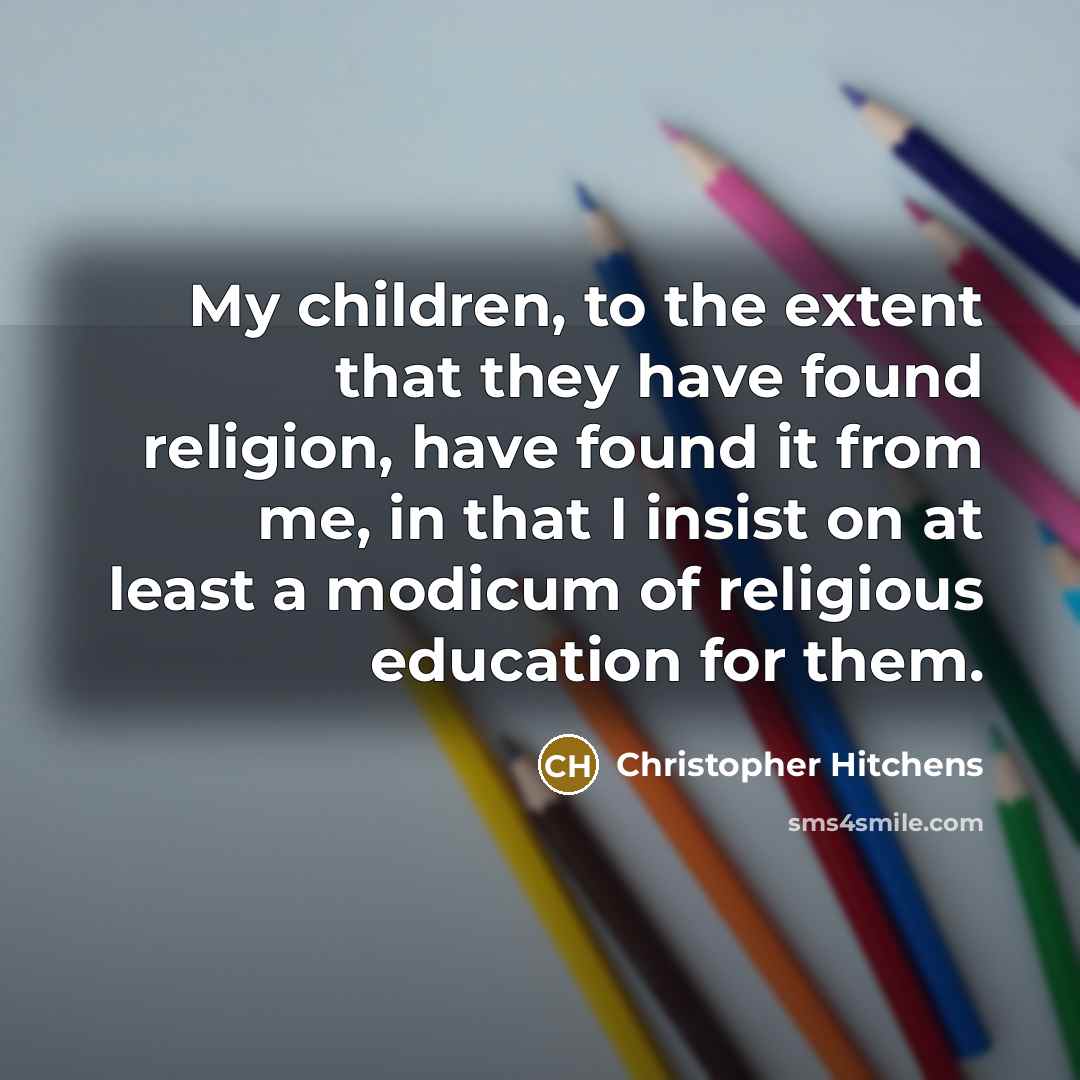“My children, to the extent that they have found religion,…” quote by Christopher Hitchens