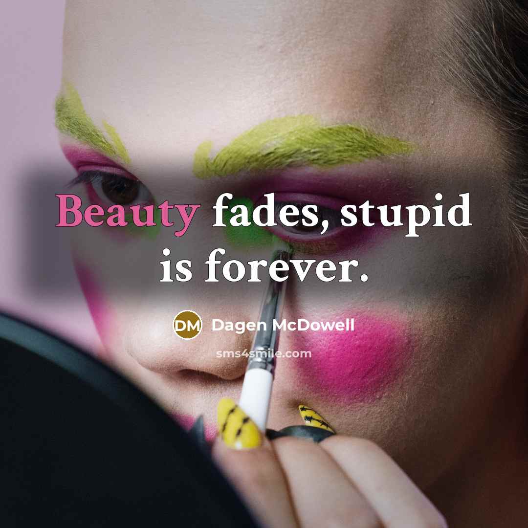 “Beauty fades, stupid is forever.…” quote by Dagen McDowell